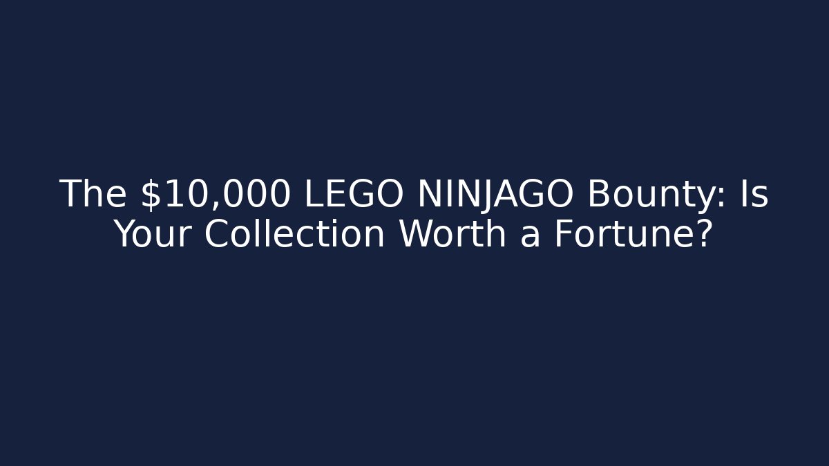 The $10,000 LEGO NINJAGO Bounty: Is Your Collection Worth a Fortune?