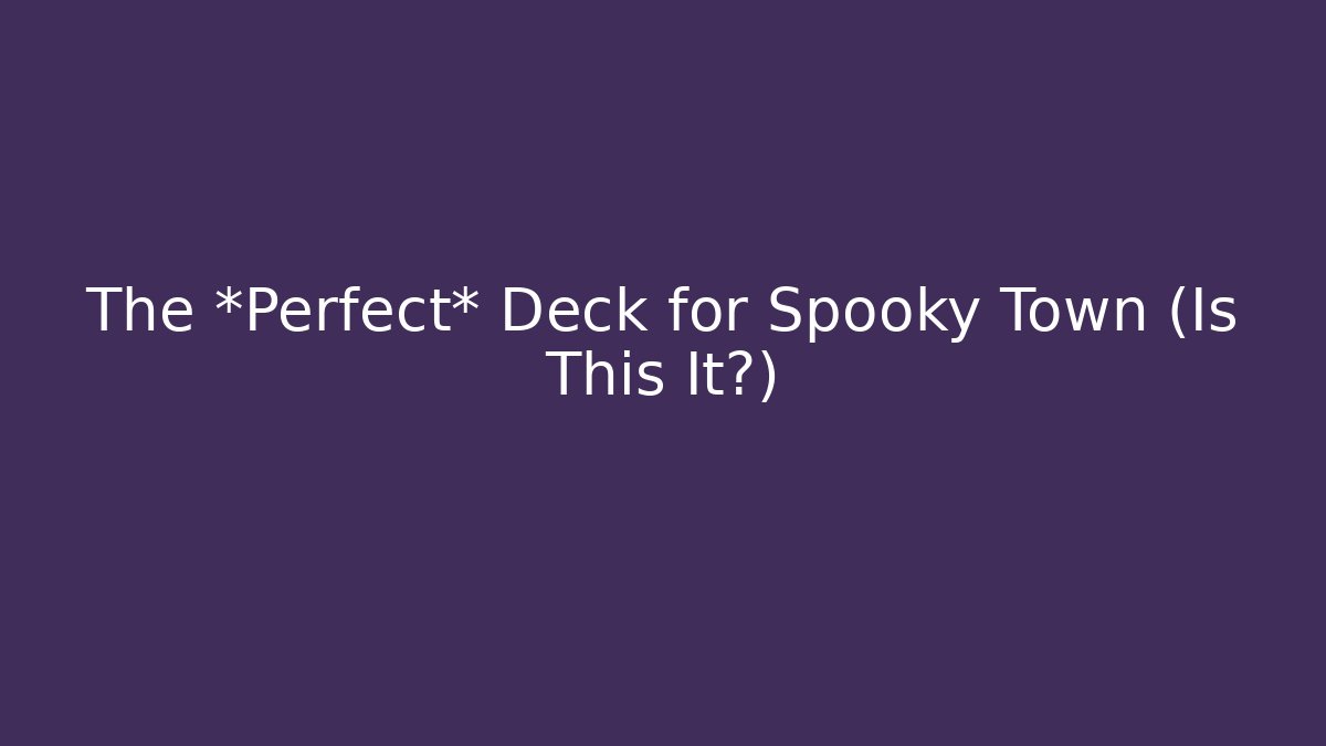 The *Perfect* Deck for Spooky Town (Is This It?) - NADclinic