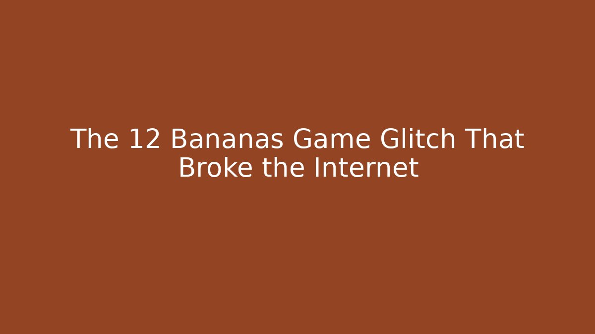 The 12 Bananas Game Glitch That Broke the Internet