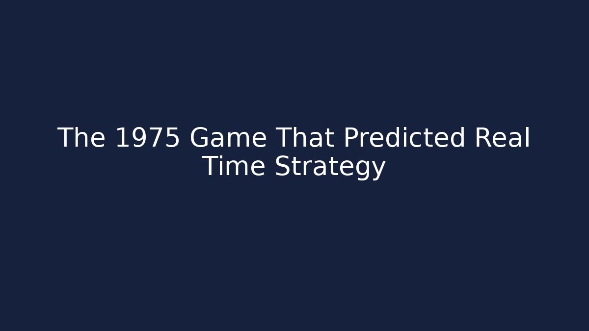 The 1975 Game That Predicted Real Time Strategy