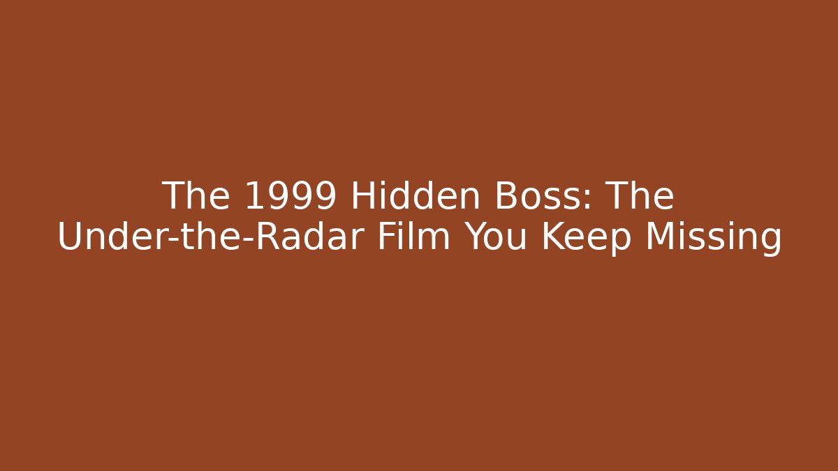 The 1999 Hidden Boss: The Under-the-Radar Film You Keep Missing