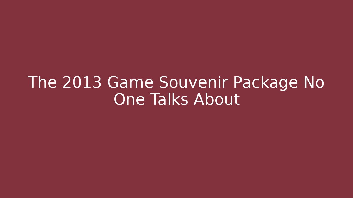 The 2013 Game Souvenir Package No One Talks About - NADclinic