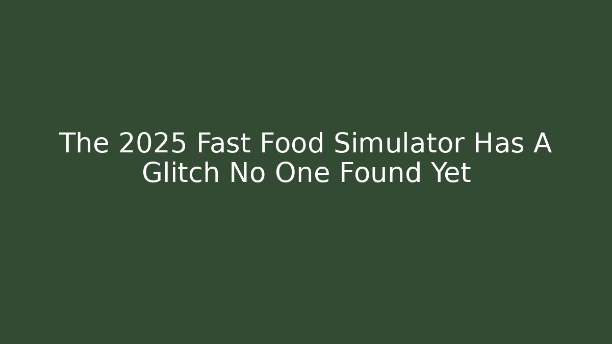 The 2025 Fast Food Simulator Has A Glitch No One Found Yet
