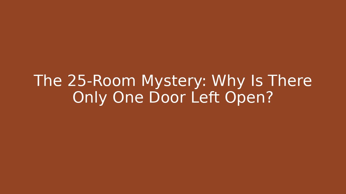 The 25-Room Mystery: Why Is There Only One Door Left Open?