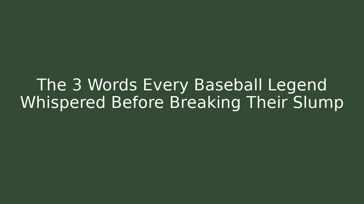 The 3 Words Every Baseball Legend Whispered Before Breaking Their Slump