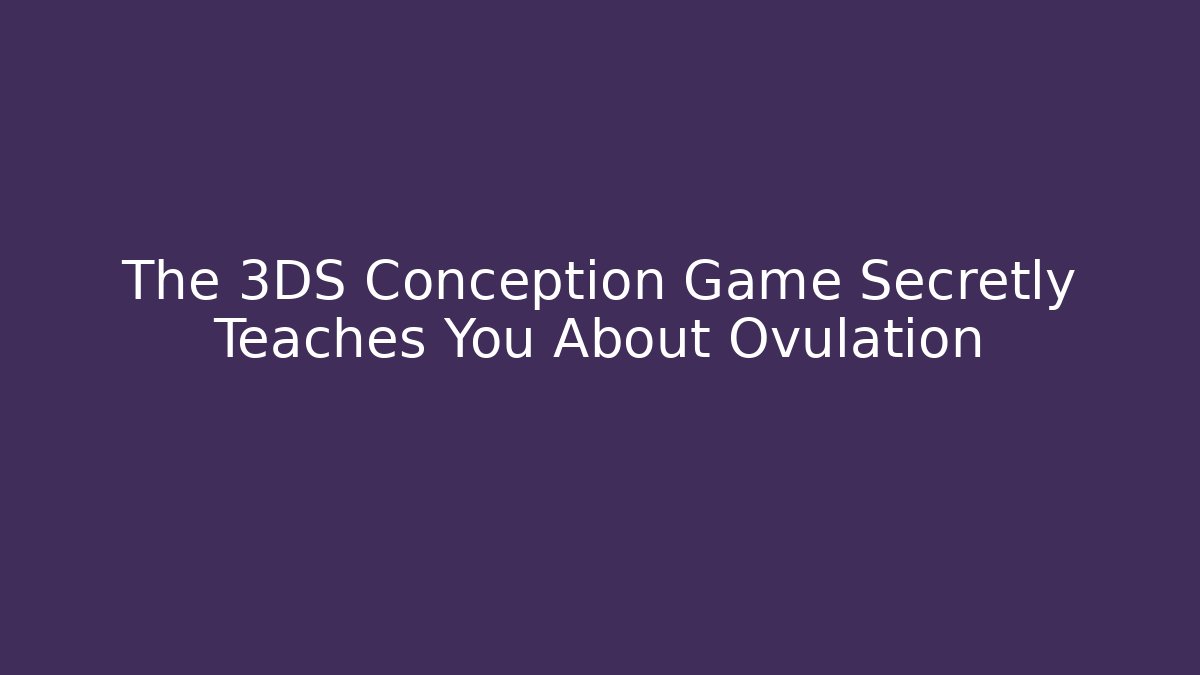 The 3DS Conception Game Secretly Teaches You About Ovulation
