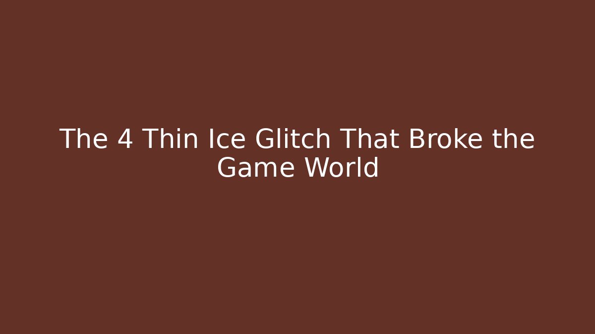 The 4 Thin Ice Glitch That Broke the Game World