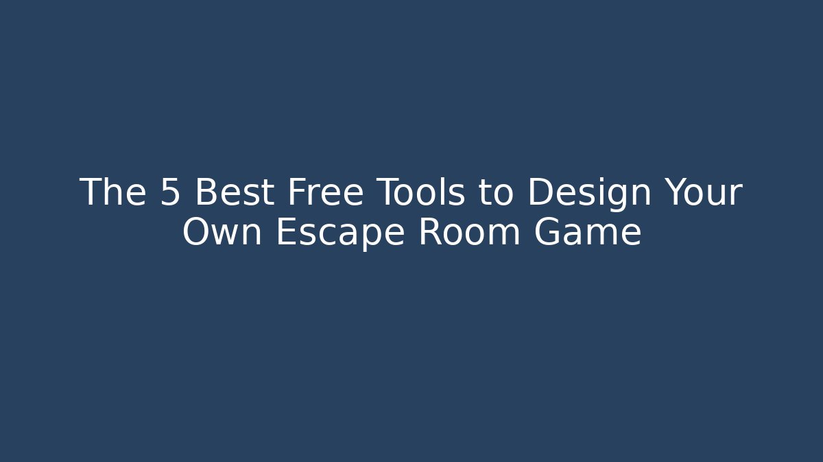 The 5 Best Free Tools to Design Your Own Escape Room Game