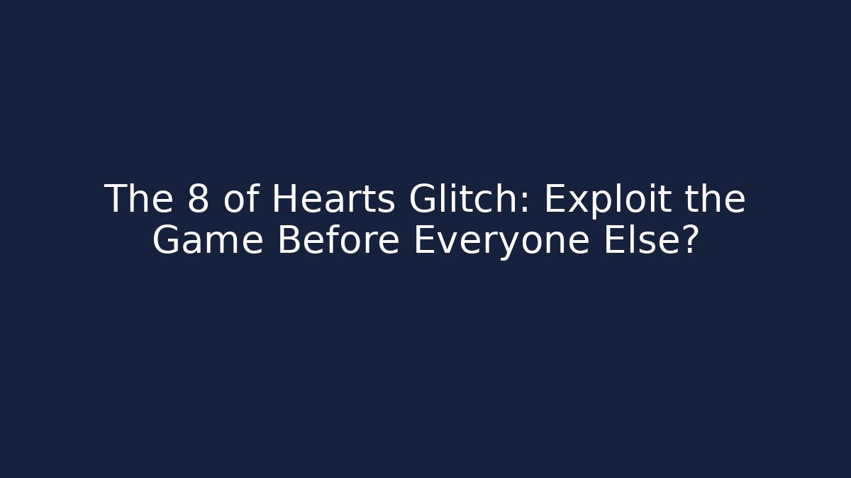 The 8 of Hearts Glitch: Exploit the Game Before Everyone Else? - NADclinic