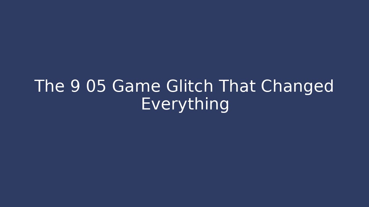 The 9 05 Game Glitch That Changed Everything - NADclinic