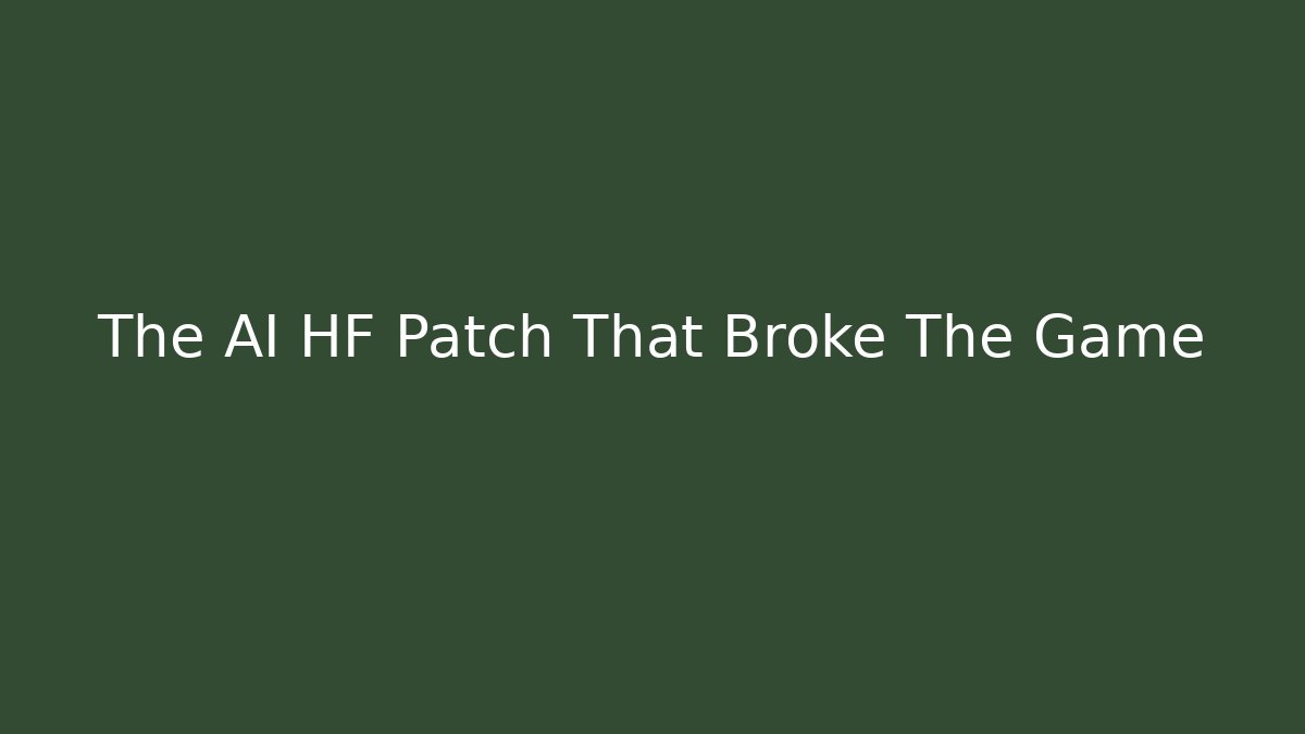 The AI HF Patch That Broke The Game