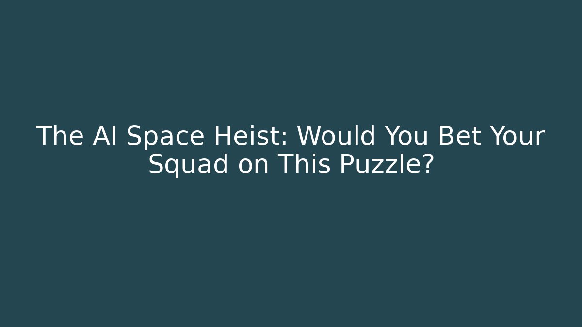 The AI Space Heist: Would You Bet Your Squad on This Puzzle?