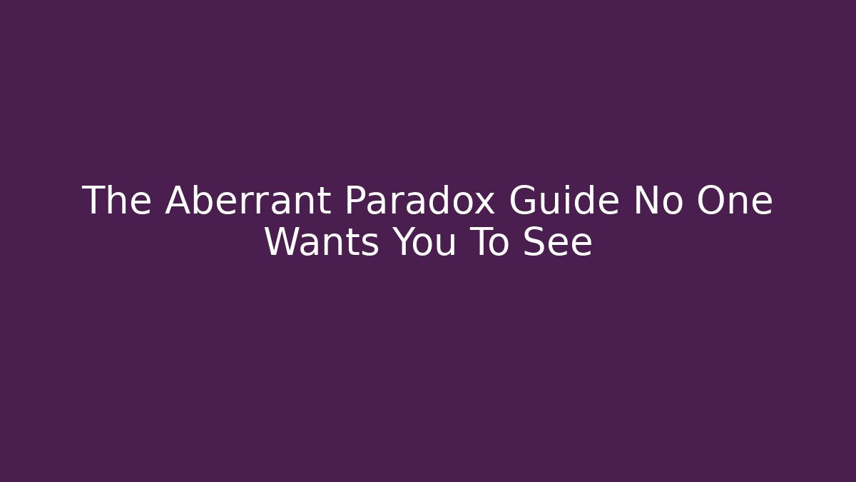 The Aberrant Paradox Guide No One Wants You To See