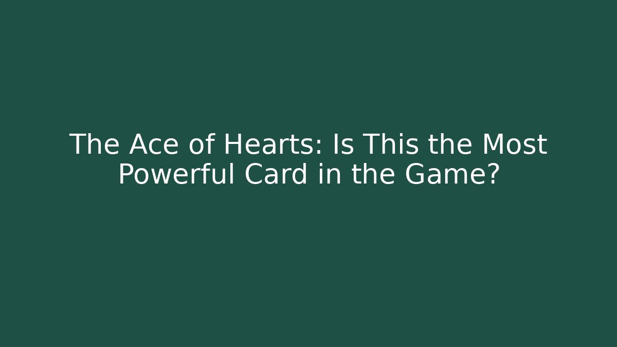 The Ace of Hearts: Is This the Most Powerful Card in the Game?