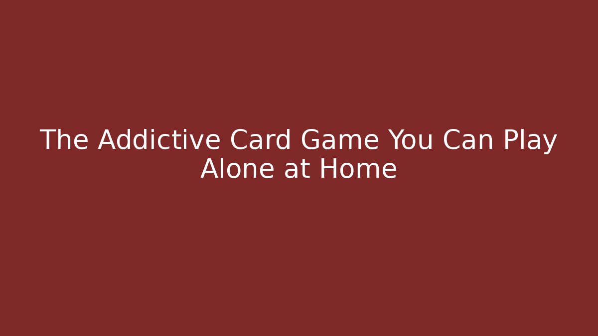 The Addictive Card Game You Can Play Alone at Home