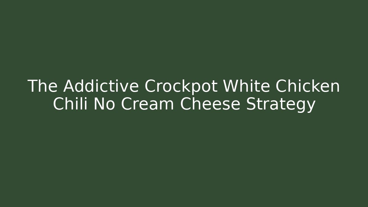 The Addictive Crockpot White Chicken Chili No Cream Cheese Strategy