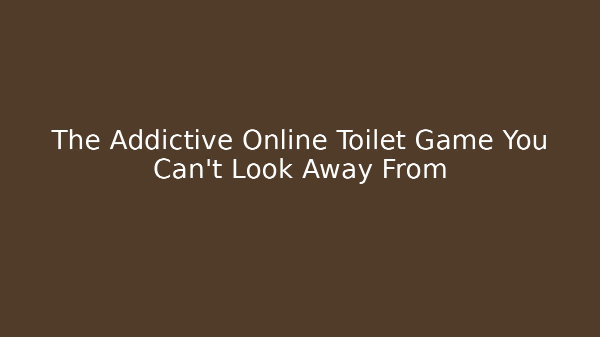The Addictive Online Toilet Game You Can't Look Away From
