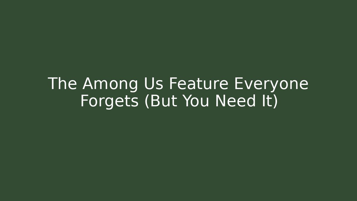 The Among Us Feature Everyone Forgets (But You Need It)