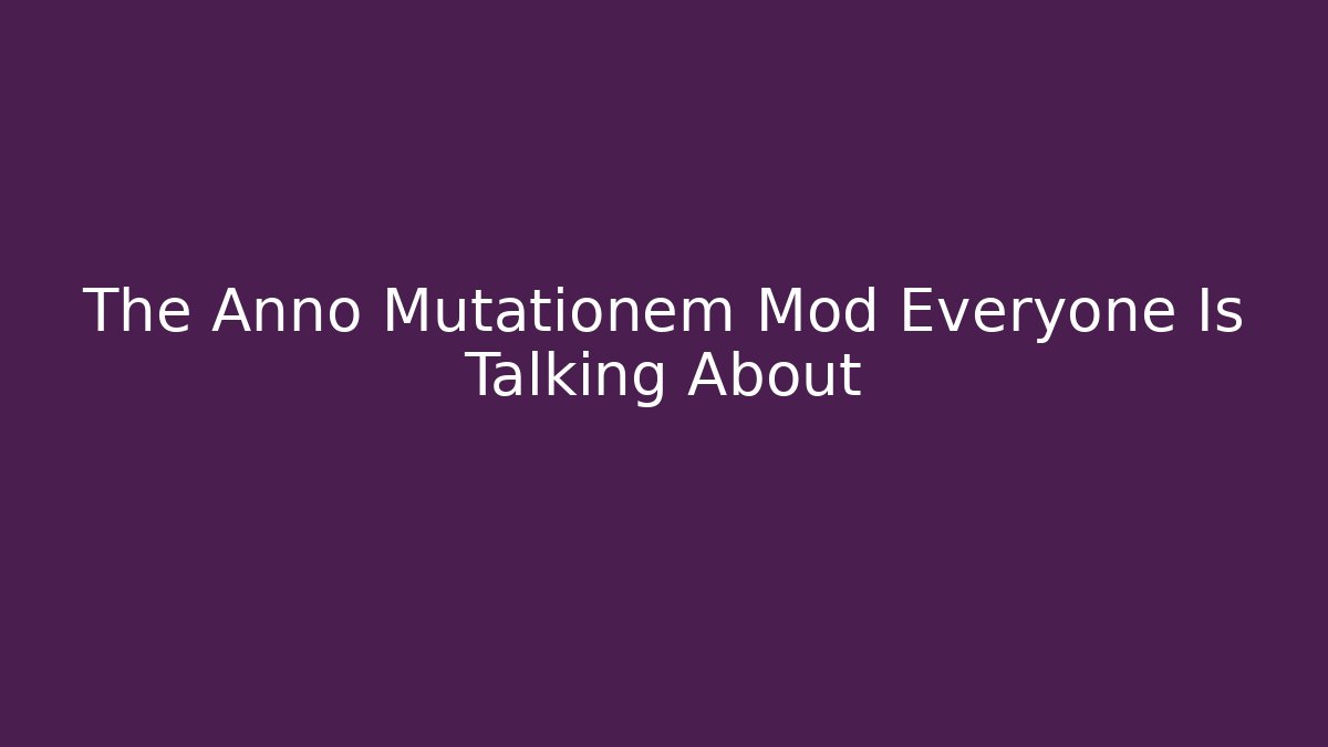 The Anno Mutationem Mod Everyone Is Talking About - NADclinic