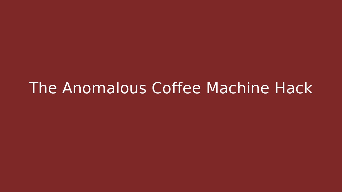 The Anomalous Coffee Machine Hack