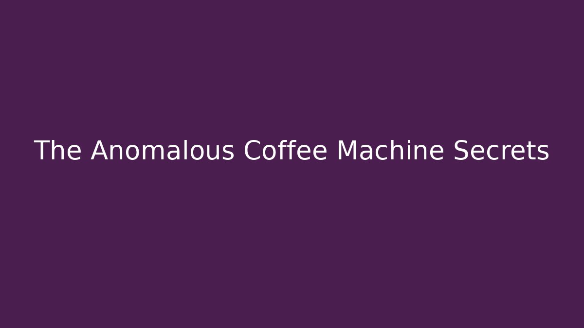 The Anomalous Coffee Machine Secrets
