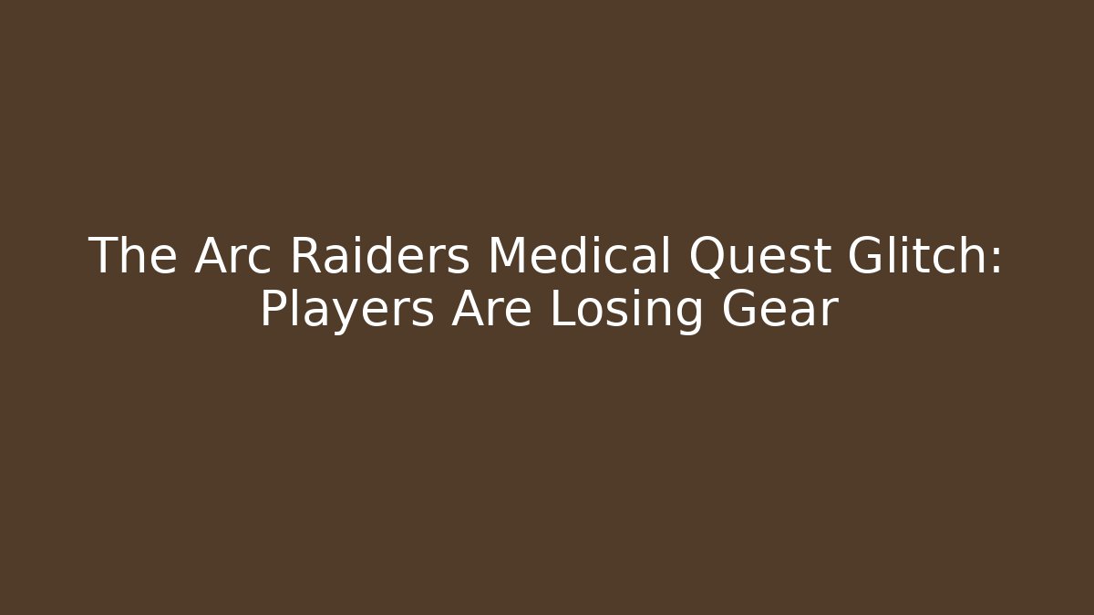 The Arc Raiders Medical Quest Glitch: Players Are Losing Gear
