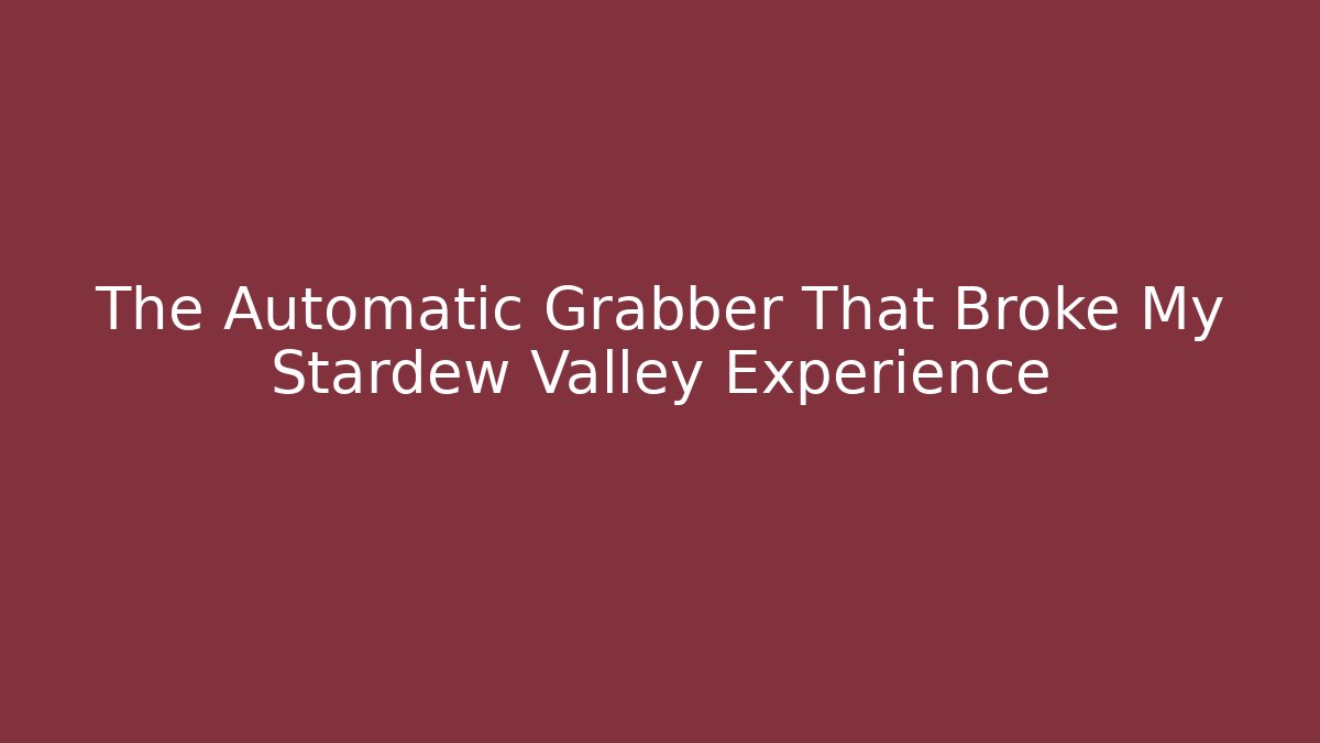 The Automatic Grabber That Broke My Stardew Valley Experience