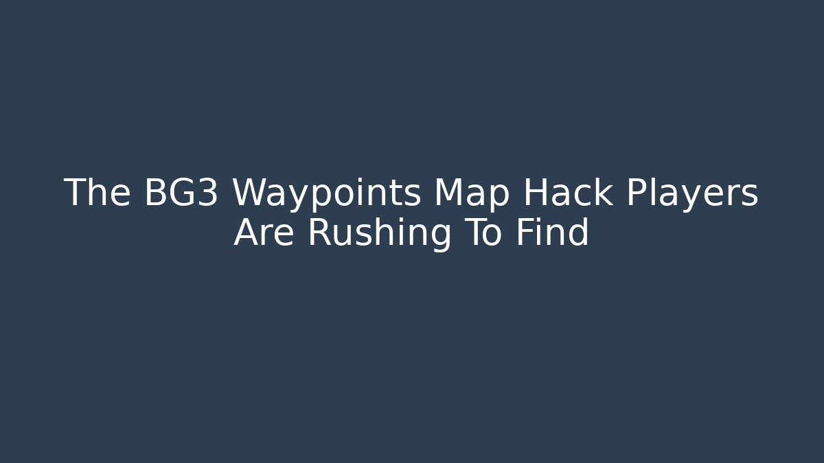 The BG3 Waypoints Map Hack Players Are Rushing To Find - NADclinic