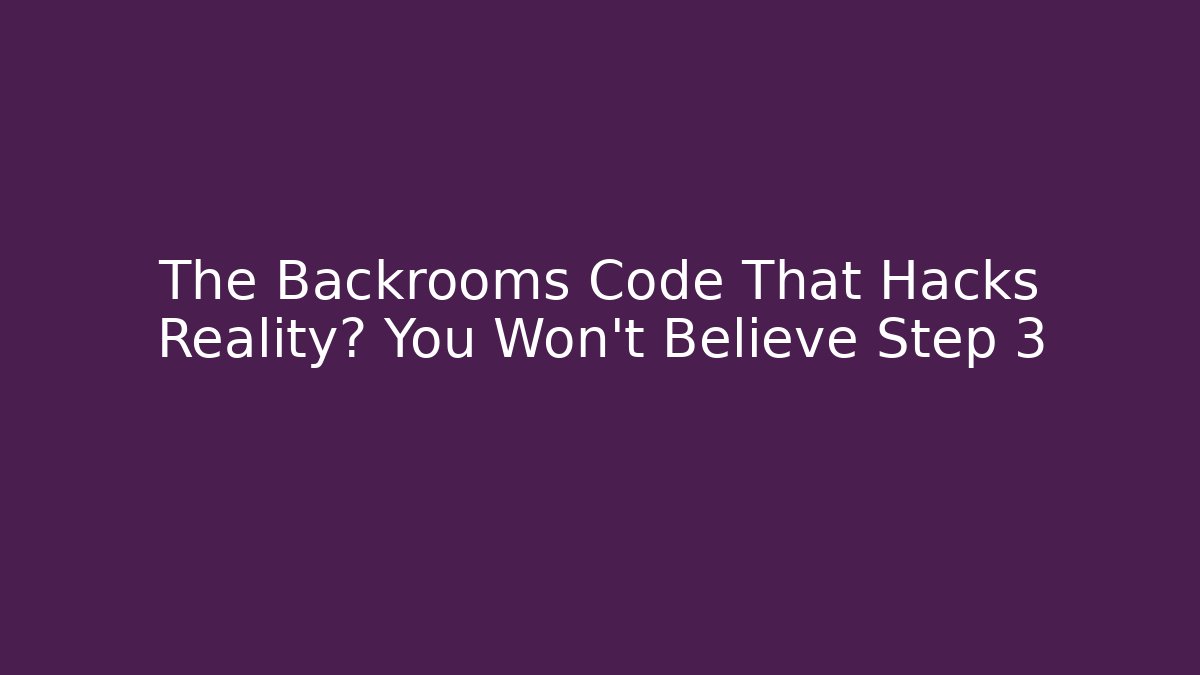 The Backrooms Code That Hacks Reality? You Won't Believe Step 3