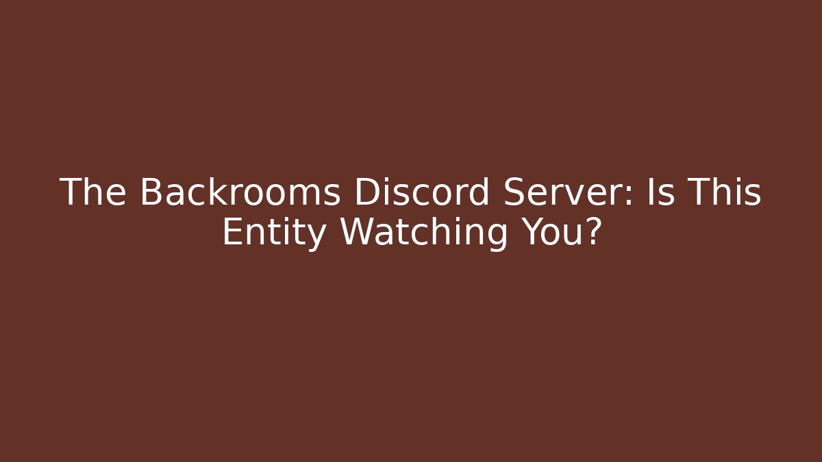 The Backrooms Discord Server: Is This Entity Watching You? - NADclinic