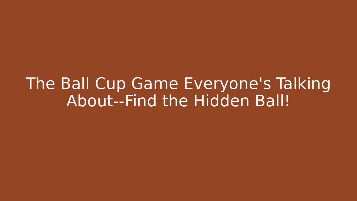The Ball Cup Game Everyone's Talking About—Find the Hidden Ball!