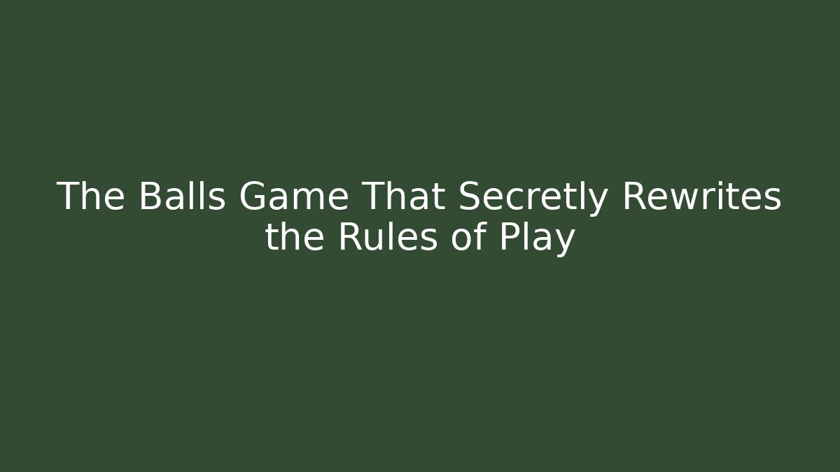 The Balls Game That Secretly Rewrites the Rules of Play