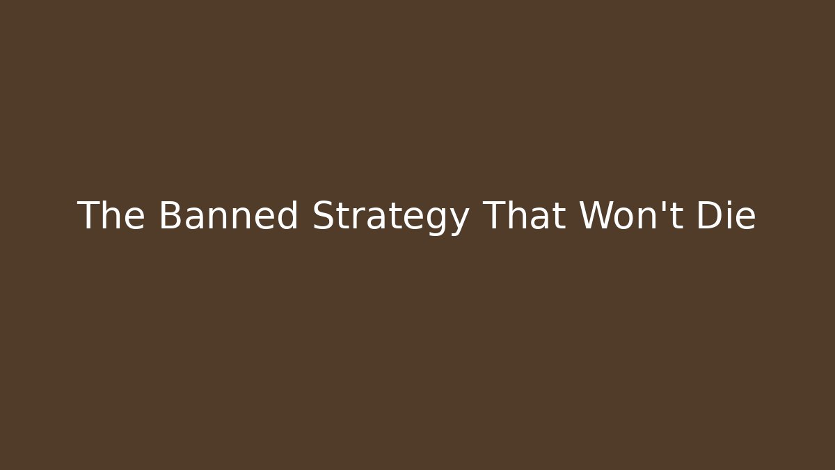 The Banned Strategy That Won't Die