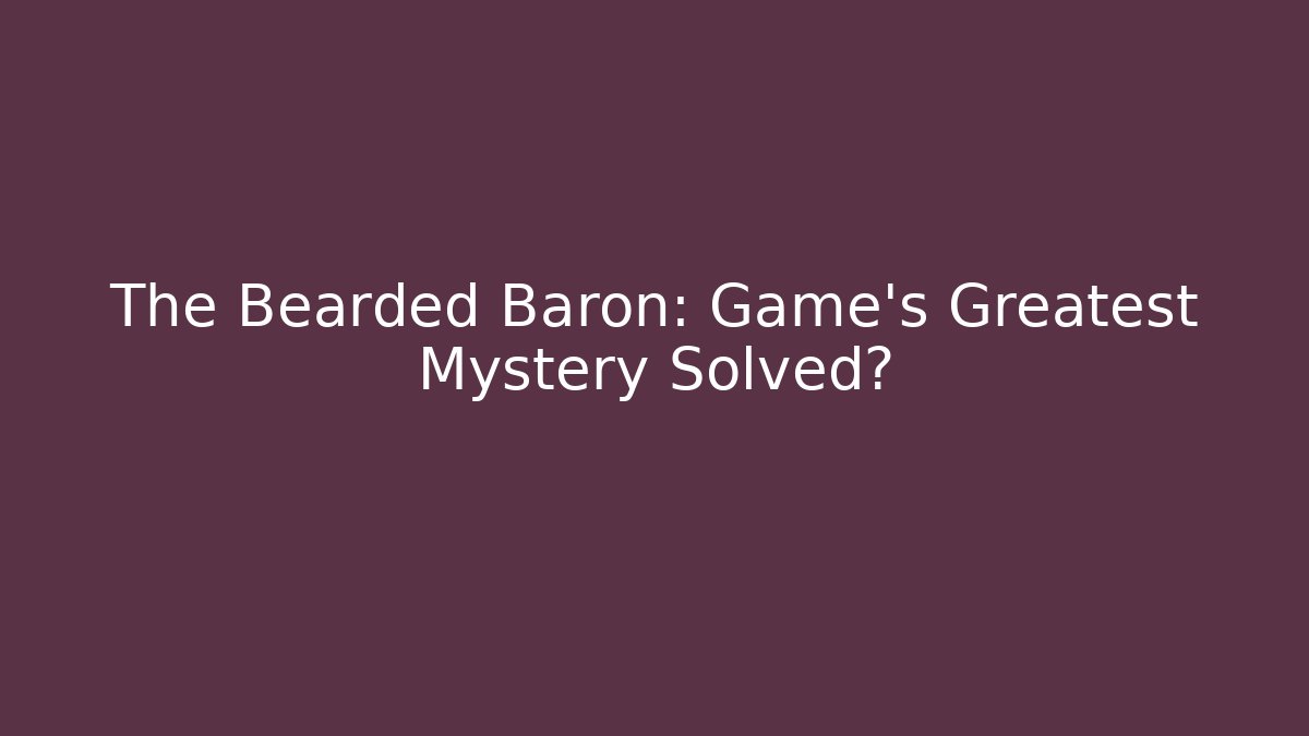 The Bearded Baron: Game's Greatest Mystery Solved? - NADclinic