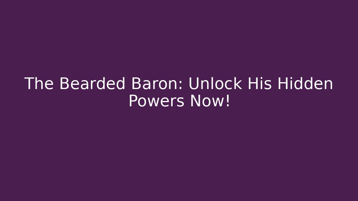 The Bearded Baron: Unlock His Hidden Powers Now!