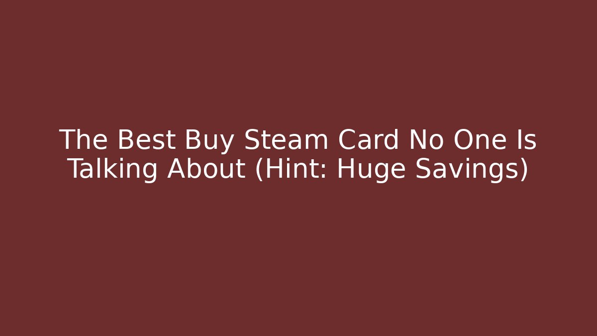 The Best Buy Steam Card No One Is Talking About (Hint: Huge Savings)