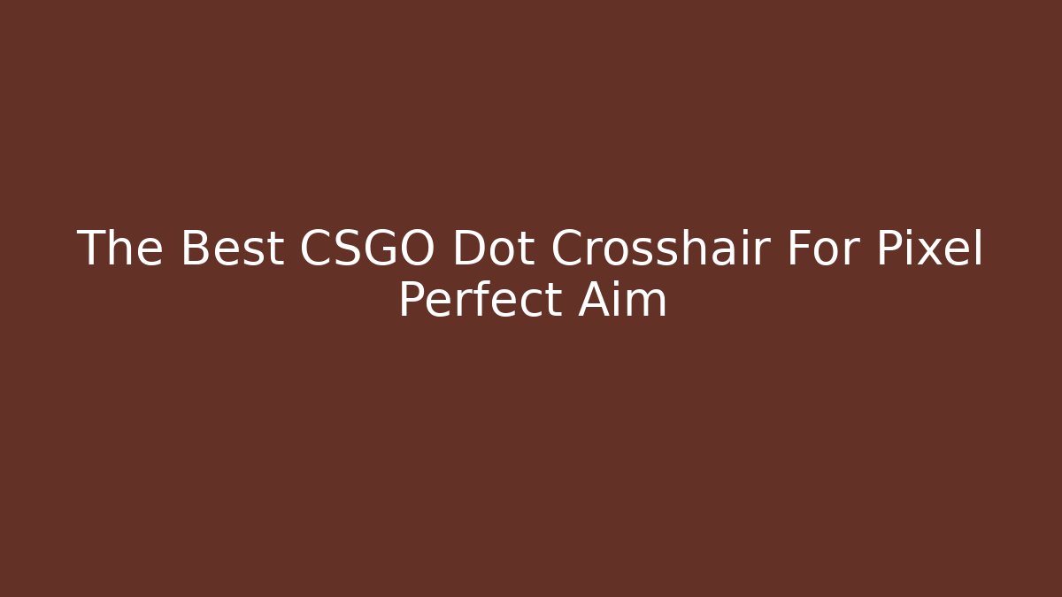 The Best CSGO Dot Crosshair For Pixel Perfect Aim