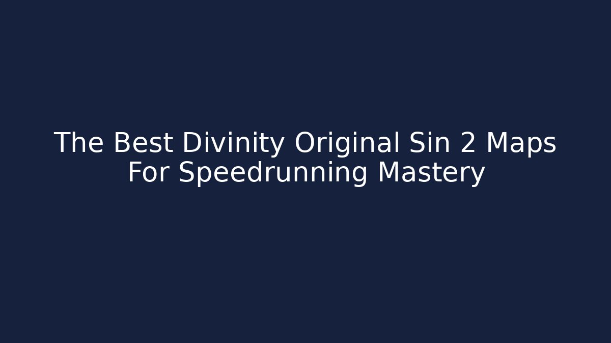 The Best Divinity Original Sin 2 Maps For Speedrunning Mastery