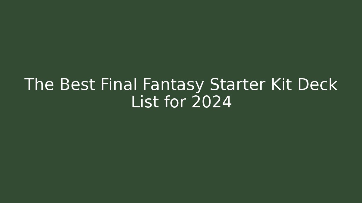 The Best Final Fantasy Starter Kit Deck List for 2024