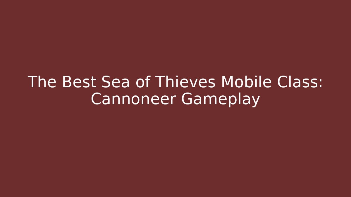 The Best Sea of Thieves Mobile Class: Cannoneer Gameplay