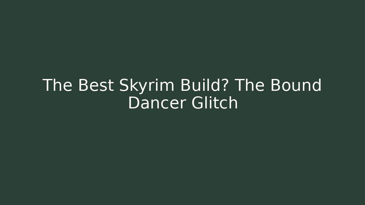 The Best Skyrim Build? The Bound Dancer Glitch - NADclinic