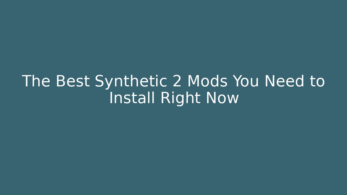 The Best Synthetic 2 Mods You Need to Install Right Now
