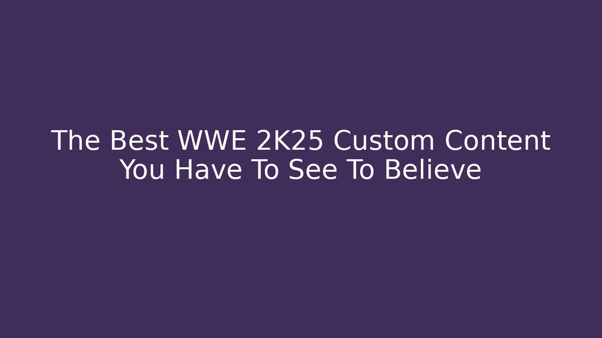 The Best WWE 2K25 Custom Content You Have To See To Believe