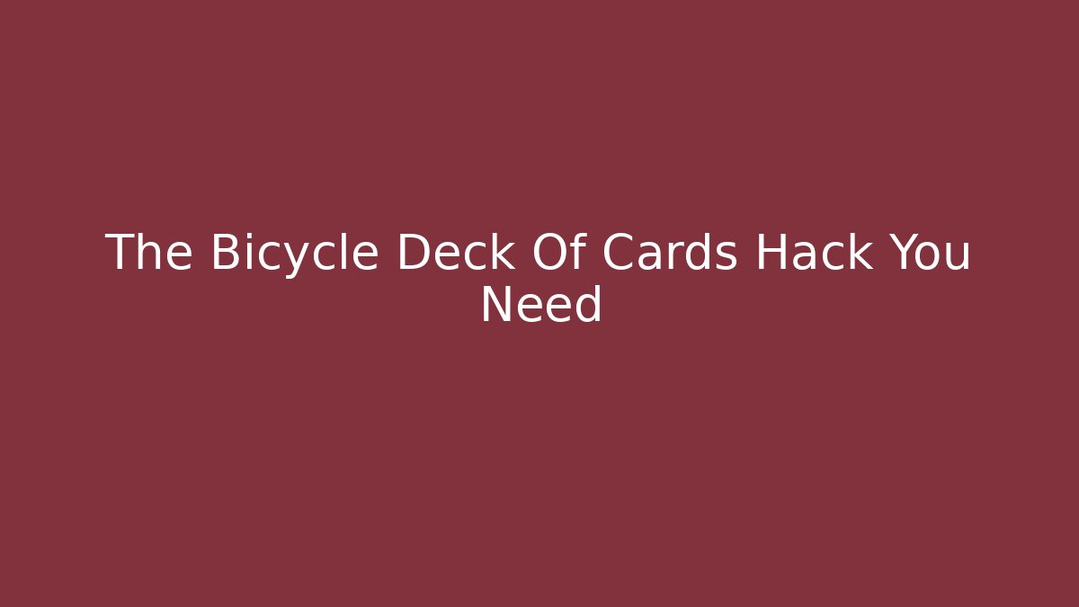 The Bicycle Deck Of Cards Hack You Need