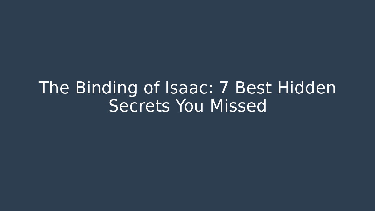 The Binding of Isaac: 7 Best Hidden Secrets You Missed