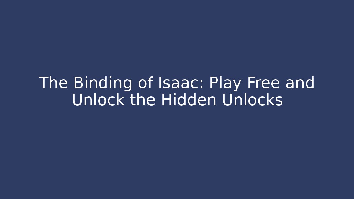 The Binding of Isaac: Play Free and Unlock the Hidden Unlocks