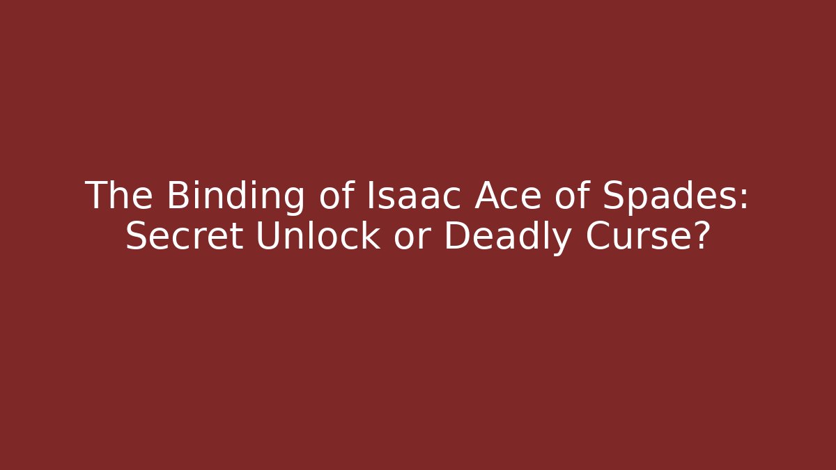 The Binding of Isaac Ace of Spades: Secret Unlock or Deadly Curse?