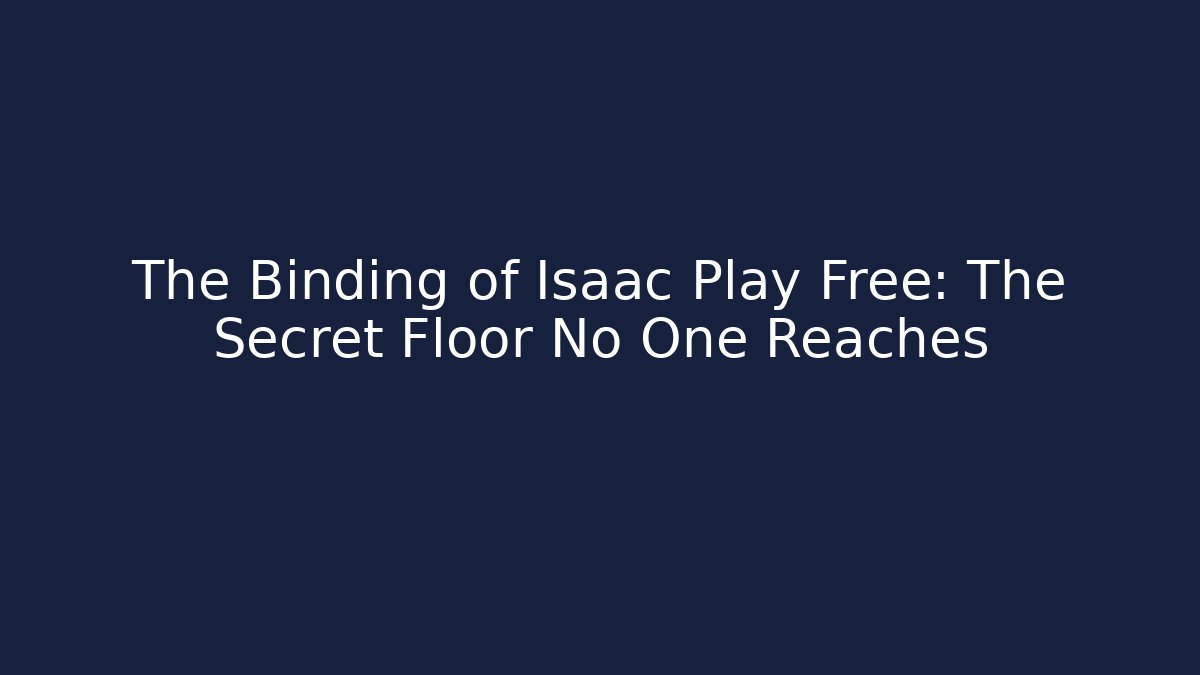 The Binding of Isaac Play Free: The Secret Floor No One Reaches