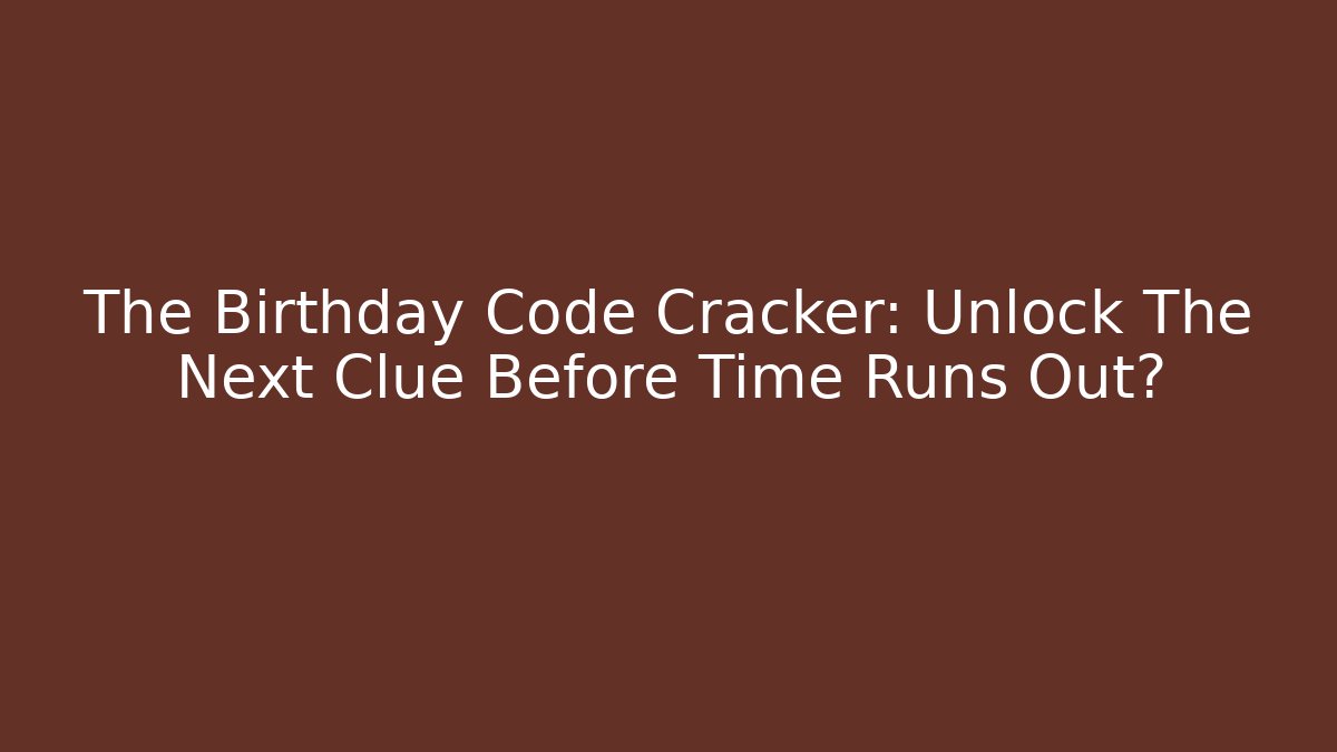 The Birthday Code Cracker: Unlock The Next Clue Before Time Runs Out?