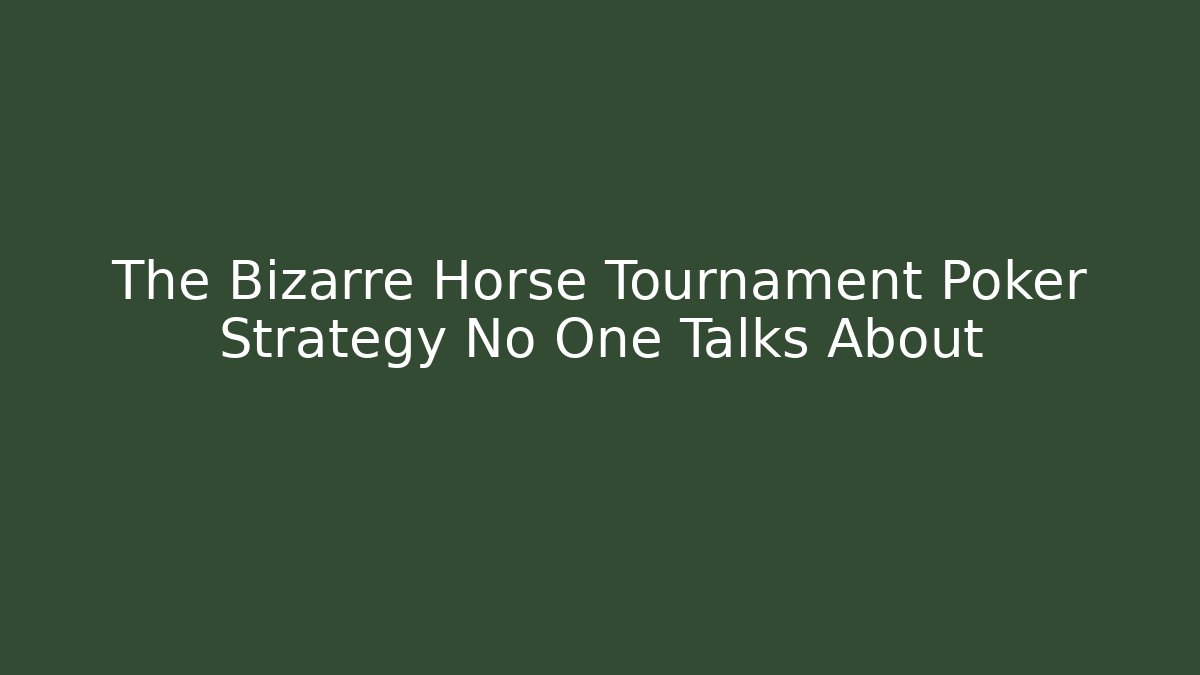 The Bizarre Horse Tournament Poker Strategy No One Talks About